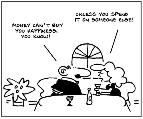 'Money can't buy you hapiness you know.'