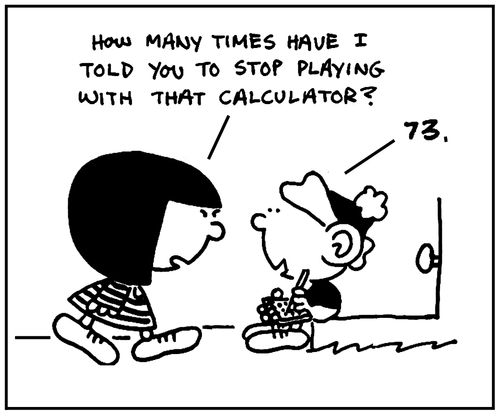'How many times have I told you to stop playing with that calculator?'