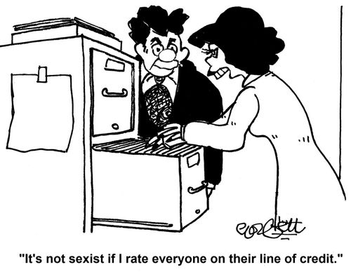 'It's not sexist, if I rate everyone on their line of credit.'
