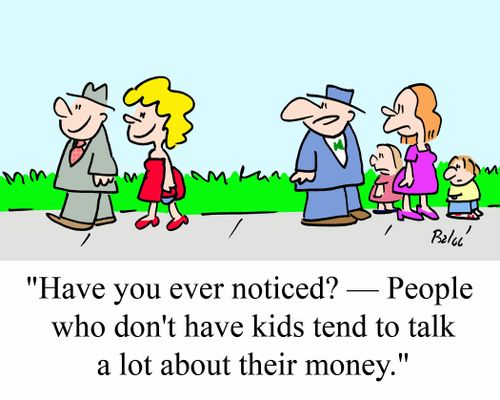 'Have you ever noticed? - People who don't have kids tend to talk a lot about their money.'
