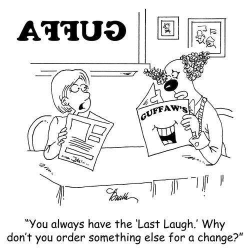 'You always have the 'Last Laugh.' Why don't you order something else for a change?'