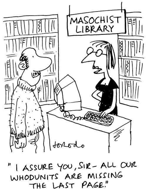 'I assure you, sir - all our whodunits are missing the last page.'
