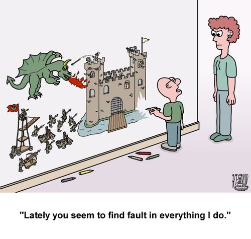 'Lately you seem to find fault in everything I do.'