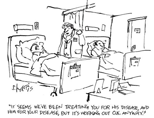 'It seems we've been treating you for his disease, and him for your disease, but it's working out O.K. anyway.'