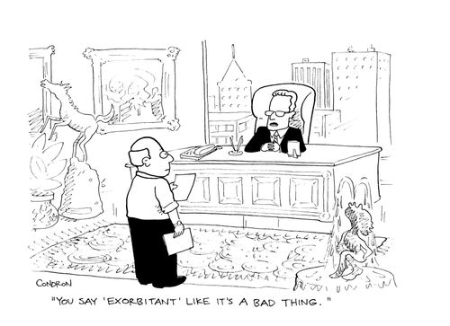 'You say 'exorbitant' like it's a bad thing.'
