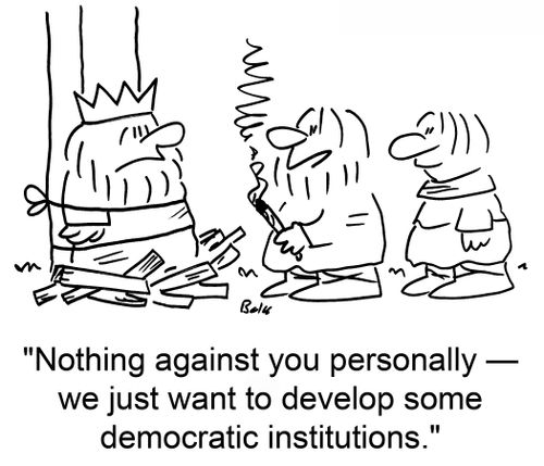 'Nothing against you personally -- we just want to develop some democratic institutions.'
