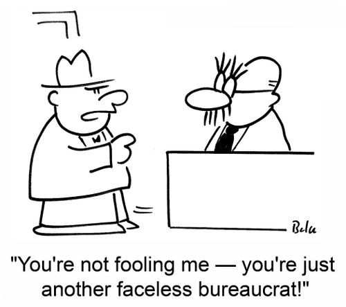 'You're not fooling me -- you're just another faceless bureaucrat!'