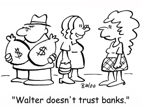'Walter doesn't trust banks.'