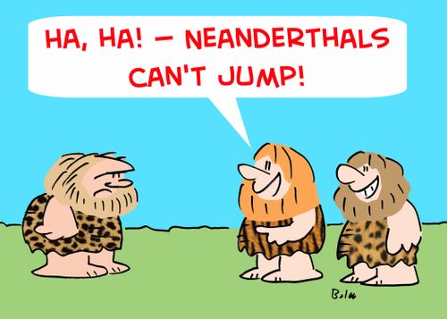 'Ha, ha! -- Neanderthals can't jump!'