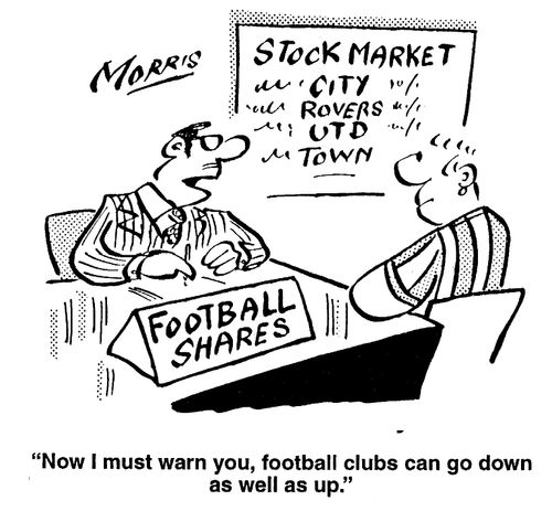 Now I must warn you, football clubs can go down as well as up