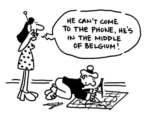 'He can't come to the phone, he's in the middle of Belgium!'