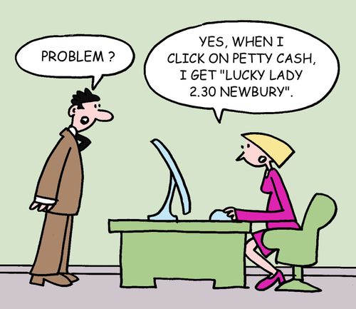 -Problem? -Yes, when I click on petty cash I get 'Lucky Lady 2.30 Newbury.
