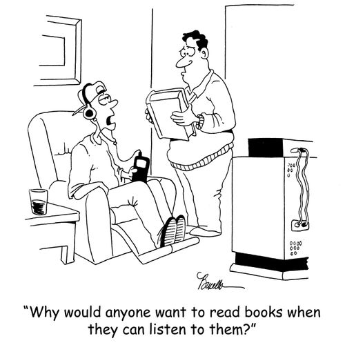 'Why would anyone want to read books when they can listen to them?'