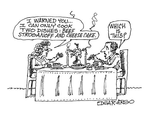 'I warned you...I can only cook two dishes: beef stroganoff and cheese cake.'