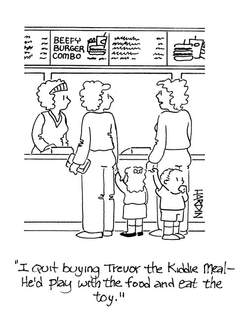 'I'm quit buying Trevor the kiddie meal - he'd play with the food and eat the toy.'