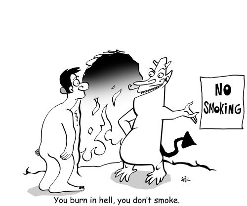 You burn in hell, you don't smoke. Or Yeah...Ironic, huh?!