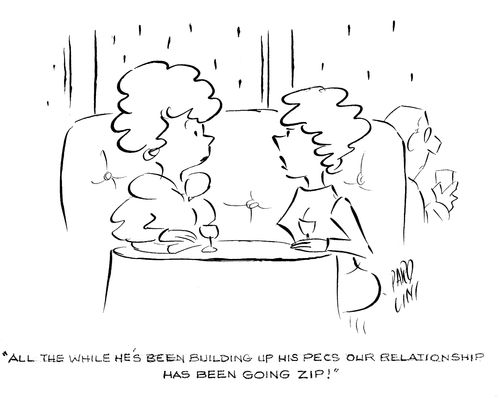 'All this while he's been building up his pecs our relationship has been going zip!'