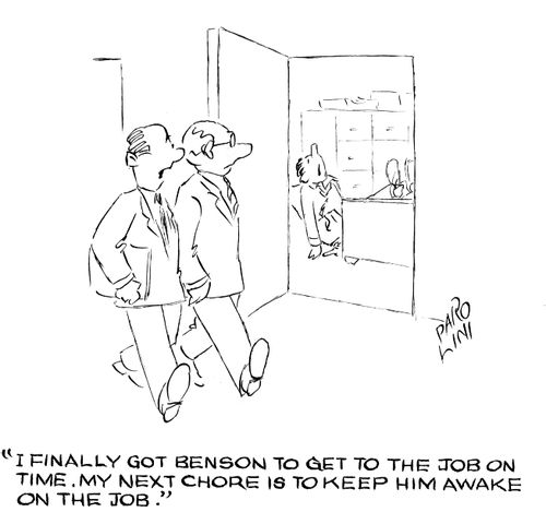 'I finally got Benson to get to the job on time. My next chore is to keep him awake on the job.'