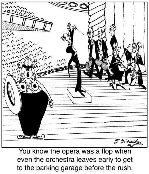 You know the opera was a flop when even the orchestra leaves early to get to the parking garage before the rush.