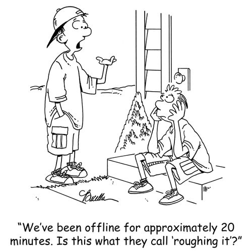 'We've been offline for approximately 20 minutes. Is this what they call 'roughing it'?'