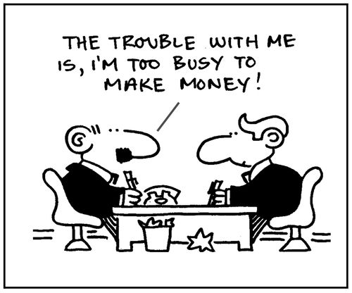 'The trouble with me is, I'm too busy to make money.'