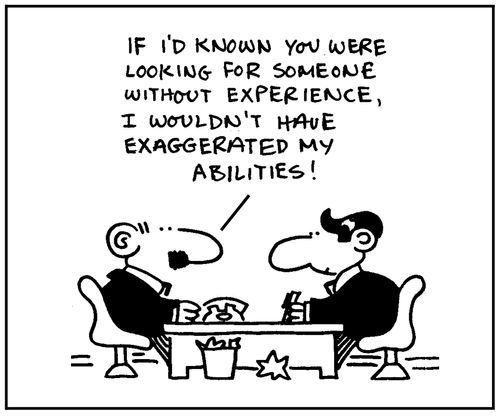 'If I'd known you were looking for someone without experience, I wouldn't have exaggerated my abilities.'
