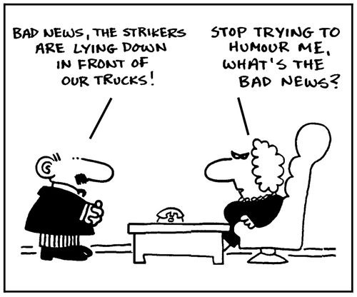 'Bad new, the strikers are lying down in front of our trucks.'