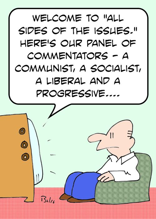 'Welcome to 'All Sides of the Issues.' Here's our panel of commentators -- a communist, a socialist, a liberal, and a progressive....'