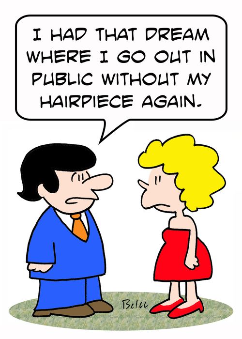 'I had that dream where I go out in public without my hairpiece again.'