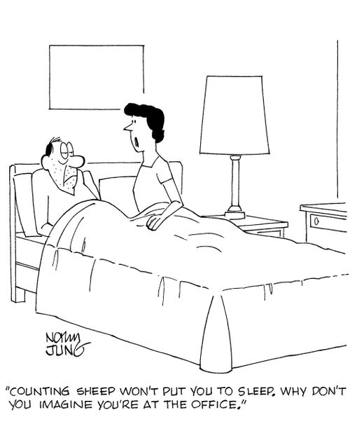 'Counting sheep won't put you to sleep. Why don't you imagine you're at the office.'