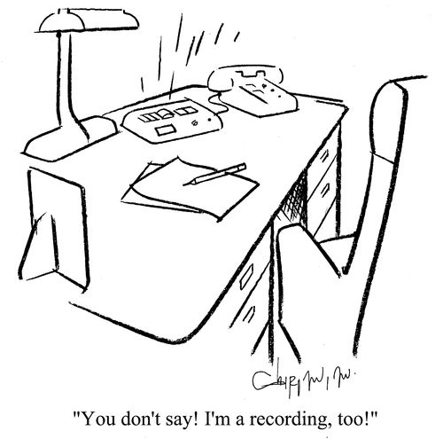 'You don't say! I'm a recording, too!'