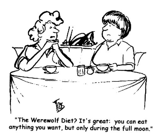 'The Werewolf Diet? It's great: you can eat anything you want, but only during the full moon.'
