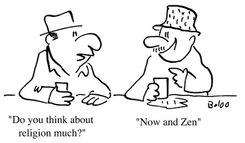 "Do you think about religion much?" "Now and Zen"