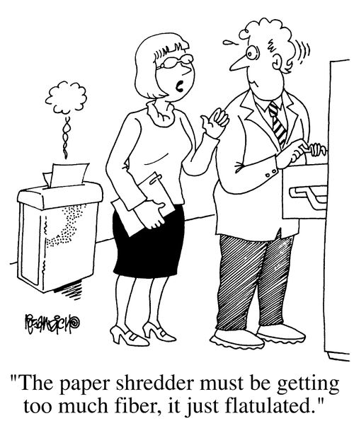 "The paper shedder must be getting too much fiber, it just flatulated"