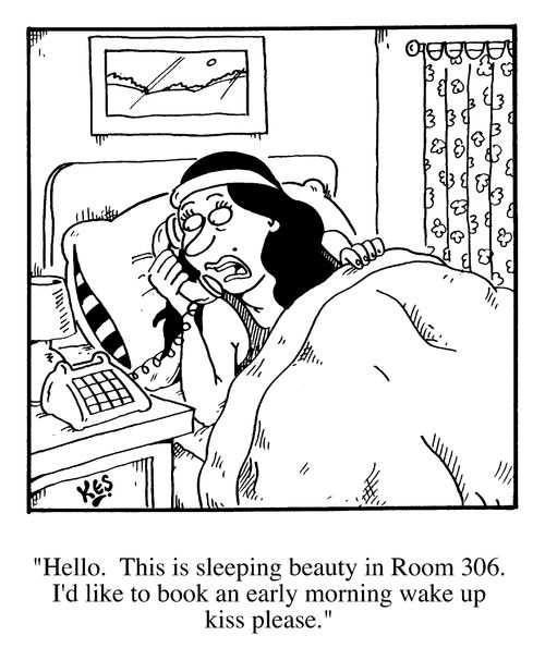 "Hello. This is Sleeping Beauty in Room 306. I'd like to book an early morning wake up kiss please."