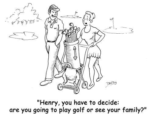 'Henry, you have to decide:  are you going to play golf or see your family?'