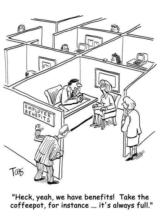"Heck, yeah, we have benefits! Take the coffeepot, for instance...it's always full."