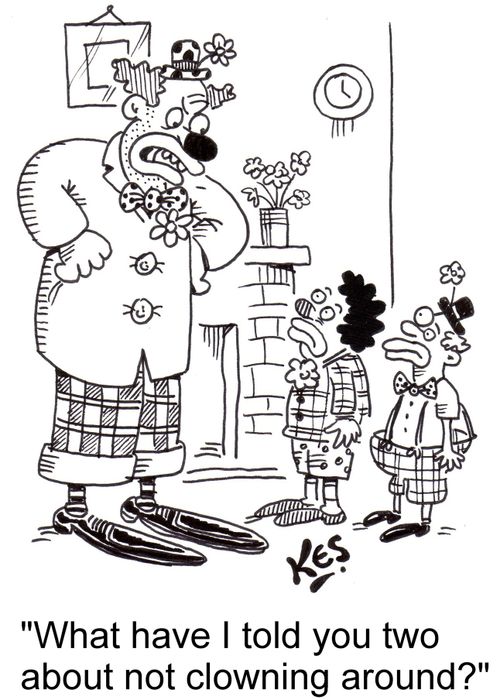 "What have I told you two about not clowning around?"
