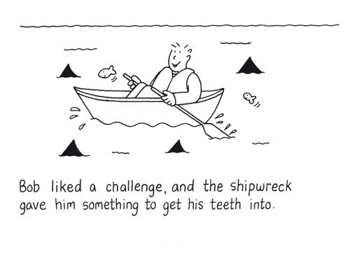 Bob liked a challenge, and the shipwreck gave him something to get his teeth into.