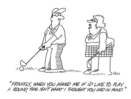 'Frankly, when you asked me if I'd like to play a round, this isn't what I thought you had in mind.'