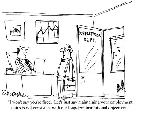 'I won't say you're fired.  Let's just say maintaining your employment status is not consistent with our long-term institutional objectives.'