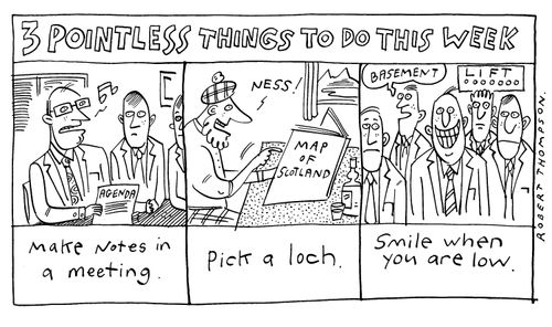 Three Pointless Things To Do This Week: Make Notes in a Meeting/Pick a Loch/Smile when You are Low.