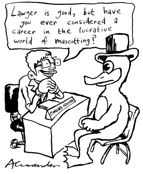 "Lawyer is good, but have you ever considered a career in the lucrative world of mascotting?"