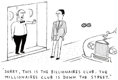 'Sorry, this is the Billionaires club. The Millionaires club is down the street.'
