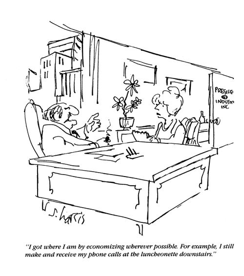 'I got where I am by economizing wherever possible.  For example, I still make and receive my phone calls at the luncheonette downstairs.'