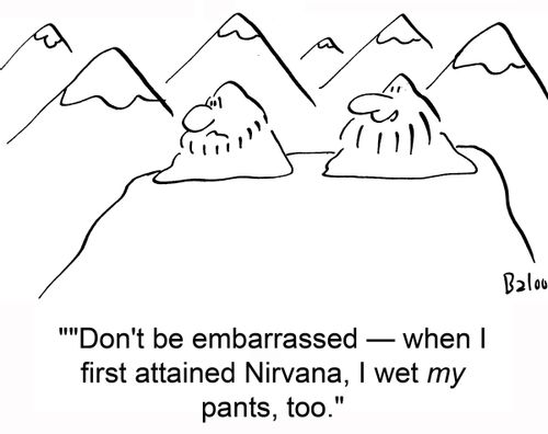 'Don't be embarrassed ? when I first attained Nirvana, I wet my pants, too.'