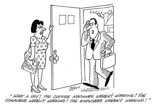 'What a day!  The coffee machines weren't working!  The computers weren't working!  The employees weren't working!'