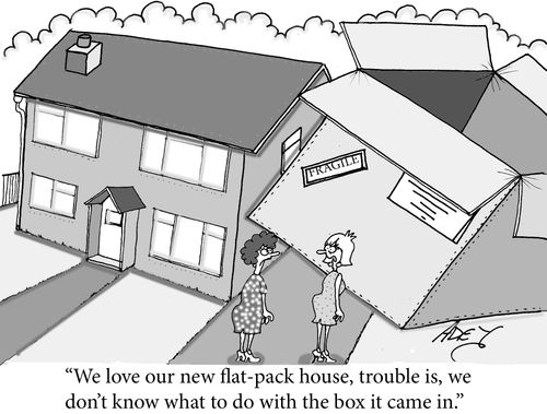 'We love our new flat-pack house, trouble is, we don't know what to do with the box it came in.'