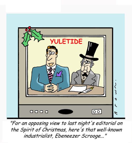 'For an opposing view to last night's editorial on the Spirit of Christmas, here's that well-known industrialist, Ebeneezer Scrooge...'