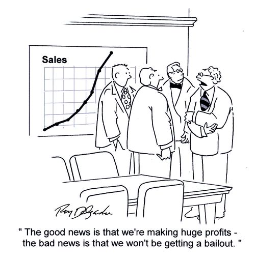 'The good news is that we're making huge profits - the bad news is that we won't be getting a bailout.'